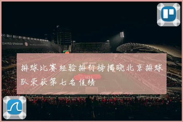 排球比赛经验排行榜揭晓北京排球队荣获第七名佳绩