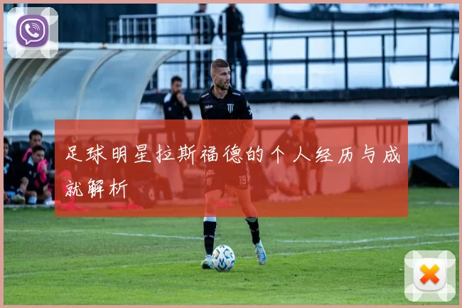 足球明星拉斯福德的个人经历与成就解析