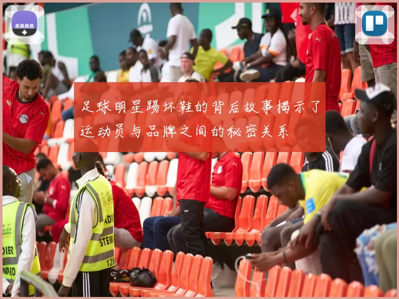 足球明星踢坏鞋的背后故事揭示了运动员与品牌之间的秘密关系