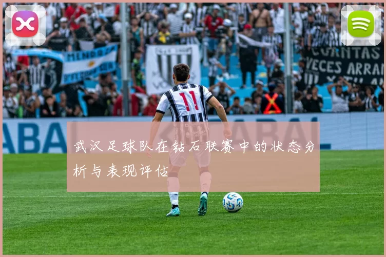 武汉足球队在钻石联赛中的状态分析与表现评估